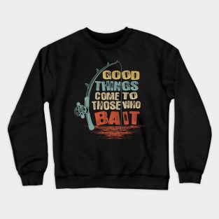 Good Things Come To Those Who Bait Fishing Tee Crewneck Sweatshirt